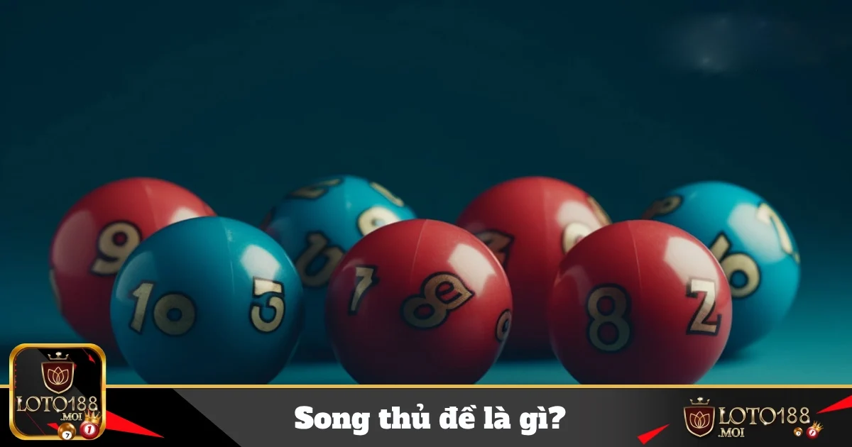Song Thủ Đề Là Gì? Tìm Hiểu Loại Cược Phổ Biến Tại Loto188 38 song thu de la gi 4